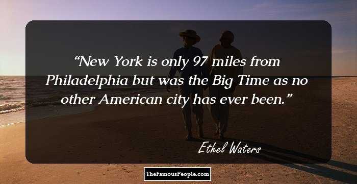 New York is only 97 miles from Philadelphia but was the Big Time as no other American city has ever been.