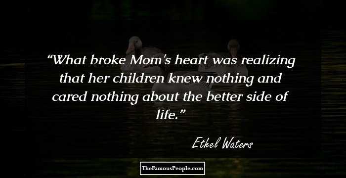 What broke Mom's heart was realizing that her children knew nothing and cared nothing about the better side of life.
