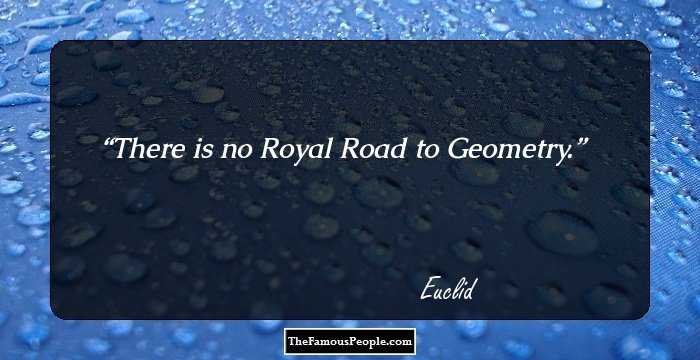 There is no Royal Road to Geometry.