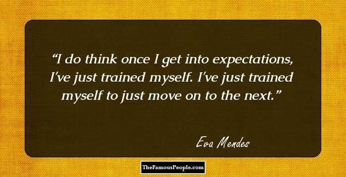 I do think once I get into expectations, I've just trained myself. I've just trained myself to just move on to the next.