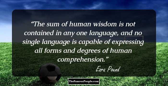 The sum of human wisdom is not contained in any one language, and no single language is capable of expressing all forms and degrees of human comprehension.
