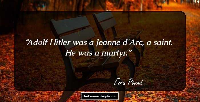 Adolf Hitler was a Jeanne d'Arc, a saint. He was a martyr.