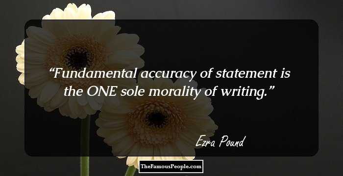 Fundamental accuracy of statement is the ONE sole morality of writing.
