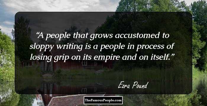 A people that grows accustomed to sloppy writing is a people in process of losing grip on its empire and on itself.