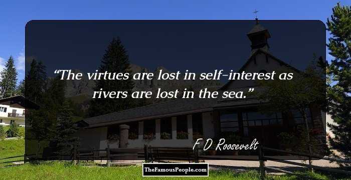 The virtues are lost in self-interest as rivers are lost in the sea.