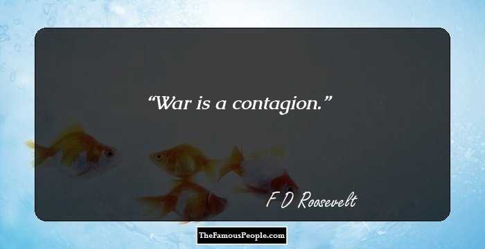 War is a contagion.
