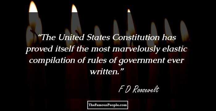 The United States Constitution has proved itself the most marvelously elastic compilation of rules of government ever written.