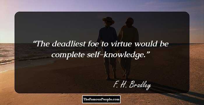 The deadliest foe to virtue would be complete self-knowledge.