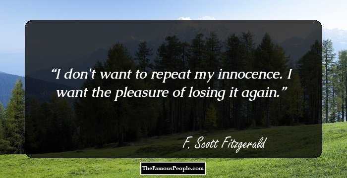 I don't want to repeat my innocence. I want the pleasure of losing it again.