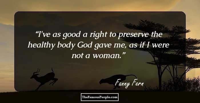 I've as good a right to preserve the healthy body God gave me, as if I were not a woman.
