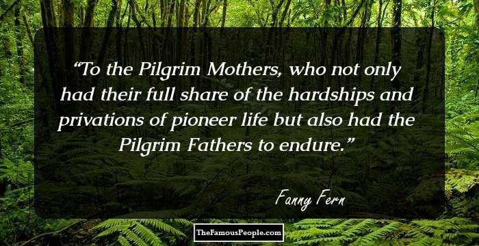 To the Pilgrim Mothers, who not only had their full share of the hardships and privations of pioneer life but also had the Pilgrim Fathers to endure.