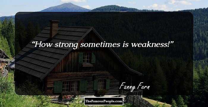 How strong sometimes is weakness!