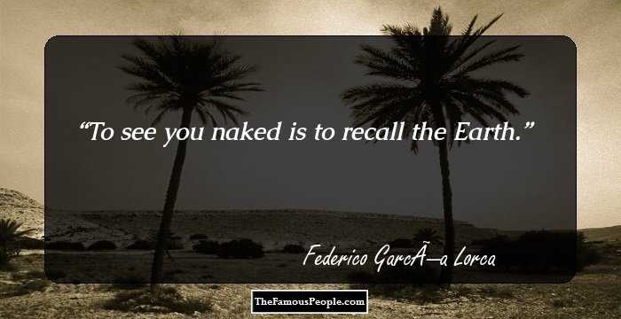 To see you naked is to recall the Earth.