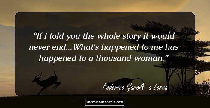 If I told you the whole story it would never end...What's happened to me has happened to a thousand woman.