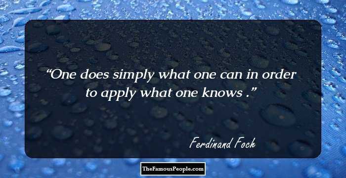 One does simply what one can in order to apply what one knows .