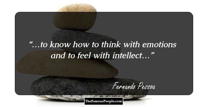 …to know how to think with emotions and to feel with intellect…