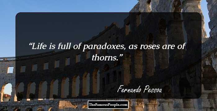 Life is full of paradoxes, as roses are of thorns.