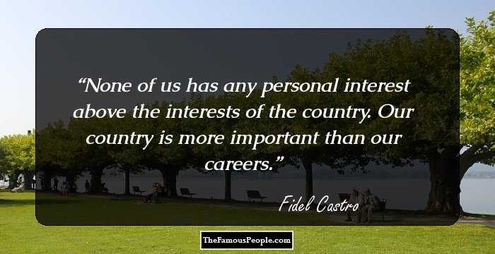 None of us has any personal interest above the interests of the country. Our country is more important than our careers.