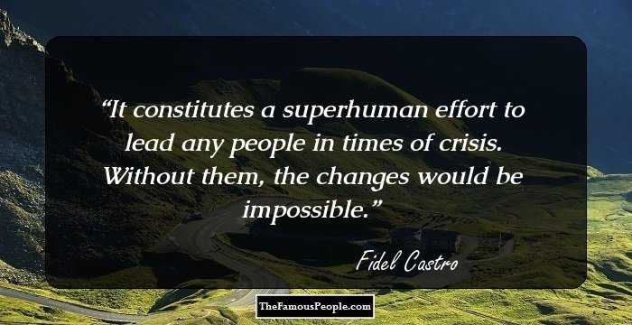 It constitutes a superhuman effort to lead any people in times of crisis. Without them, the changes would be impossible.
