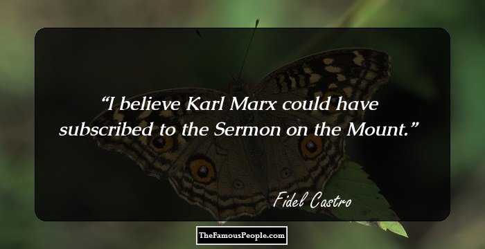 I believe Karl Marx could have subscribed to the Sermon on the Mount.