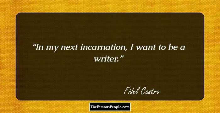 In my next incarnation, I want to be a writer.