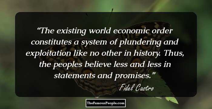 The existing world economic order constitutes a system of plundering and exploitation like no other in history. Thus, the peoples believe less and less in statements and promises.