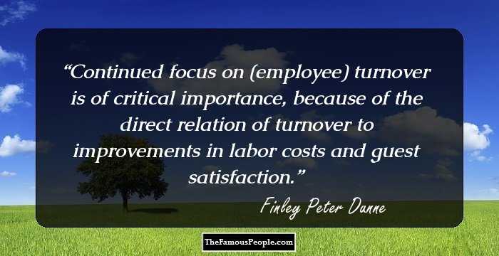 Continued focus on (employee) turnover is of critical importance, because of the direct relation of turnover to improvements in labor costs and guest satisfaction.