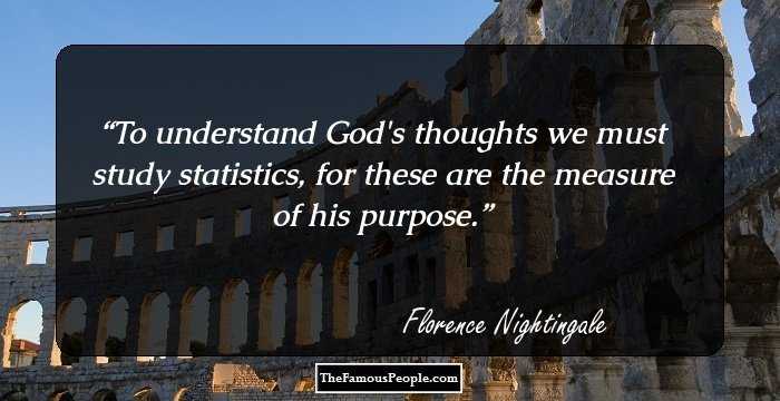 To understand God's thoughts we must study statistics, for these are the measure of his purpose.