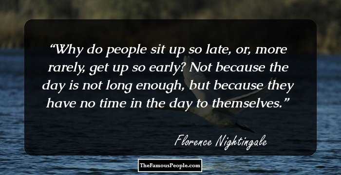 Why do people sit up so late, or, more rarely, get up so early? Not because the day is not long enough, but because they have no time in the day to themselves.