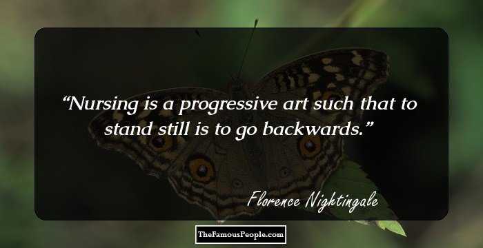 Nursing is a progressive art such that to stand still is to go backwards.