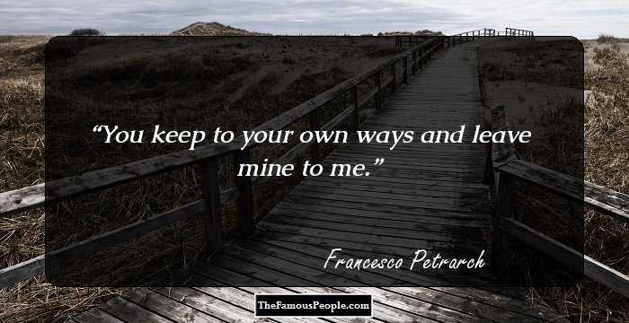 You keep to your own ways and leave mine to me.