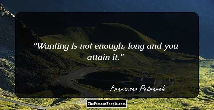Wanting is not enough, long and you attain it.