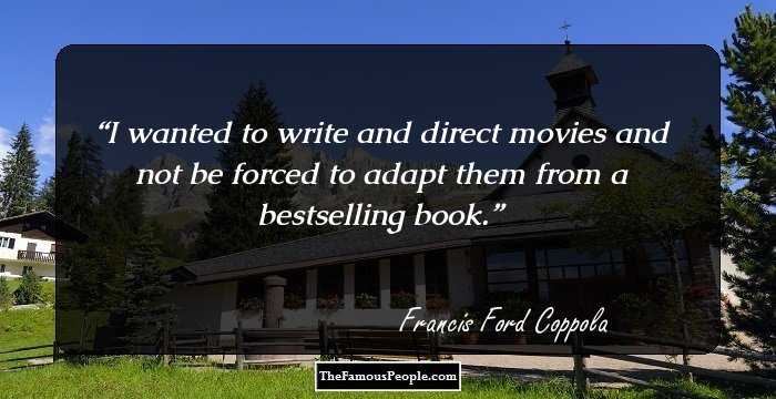 I wanted to write and direct movies and not be forced to adapt them from a bestselling book.