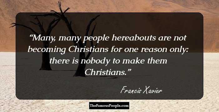 Many, many people hereabouts are not becoming Christians for one reason only: there is nobody to make them Christians.