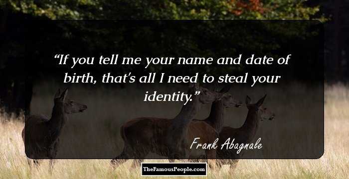 If you tell me your name and date of birth, that's all I need to steal your identity.