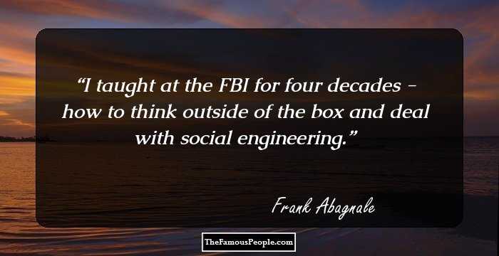 I taught at the FBI for four decades - how to think outside of the box and deal with social engineering.