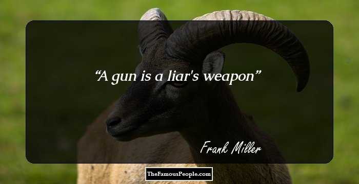 A gun is a liar's weapon