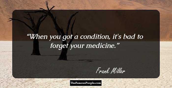 When you got a condition, it's bad to forget your medicine.