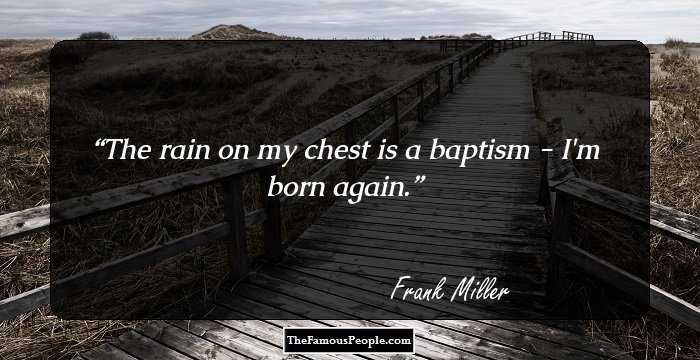 The rain on my chest is a baptism - I'm born again.