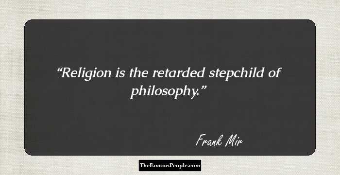 Religion is the retarded stepchild of philosophy.