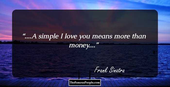 ....A simple I love you means more than money....