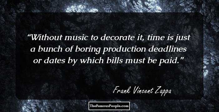 Without music to decorate it, time is just a bunch of boring production deadlines or dates by which bills must be paid.
