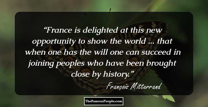 France is delighted at this new opportunity to show the world ... that when one has the will one can succeed in joining peoples who have been brought close by history.
