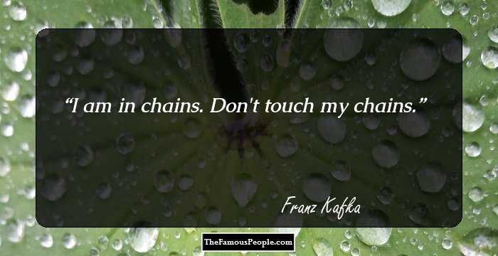 I am in chains. Don't touch my chains.