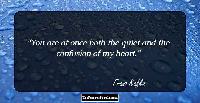 You are at once both the quiet and the confusion of my heart.