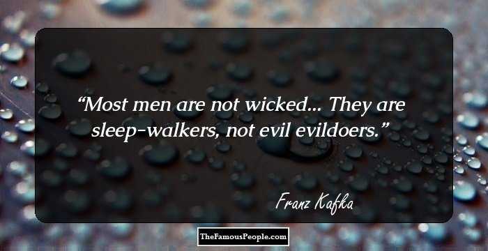 Most men are not wicked... They are sleep-walkers, not evil evildoers.