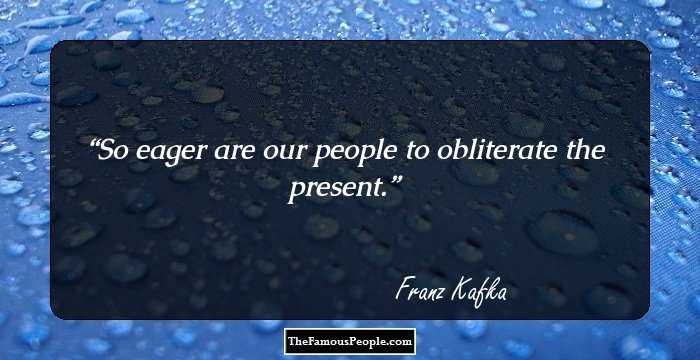 So eager are our people to obliterate the present.