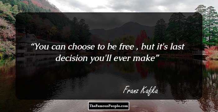 You can choose to be free , but it's last decision you'll ever make