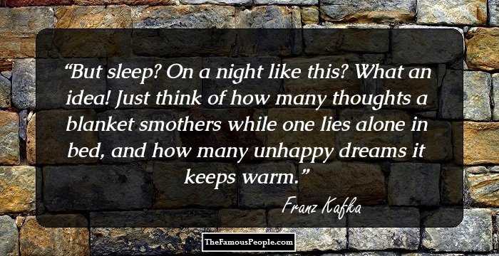 But sleep? On a night like this? What an idea! Just think of how many thoughts a blanket smothers while one lies alone in bed, and how many unhappy dreams it keeps warm.