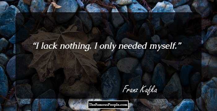 I lack nothing. I only needed myself.